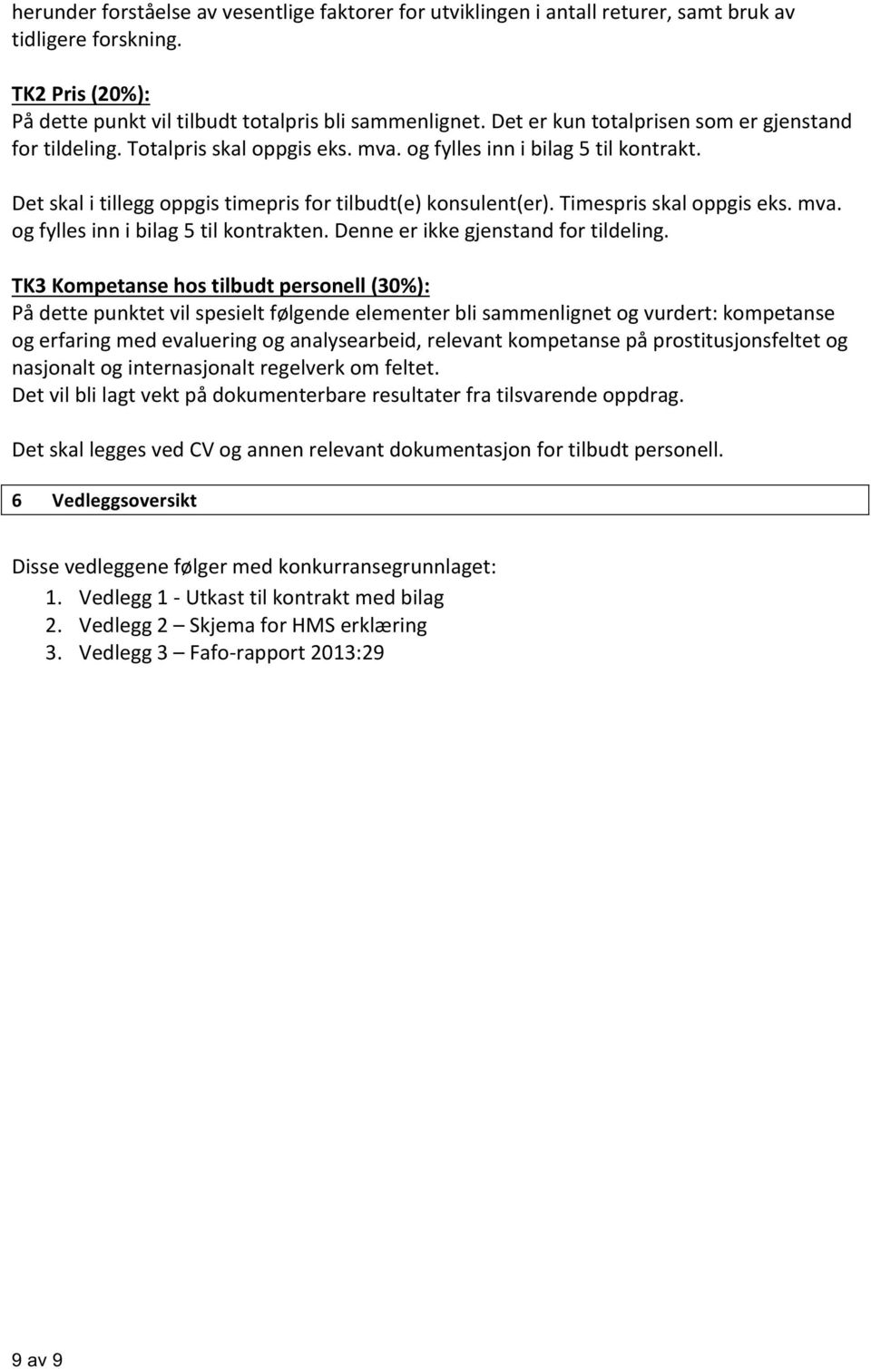 Timespris skal oppgis eks. mva. og fylles inn i bilag 5 til kontrakten. Denne er ikke gjenstand for tildeling.