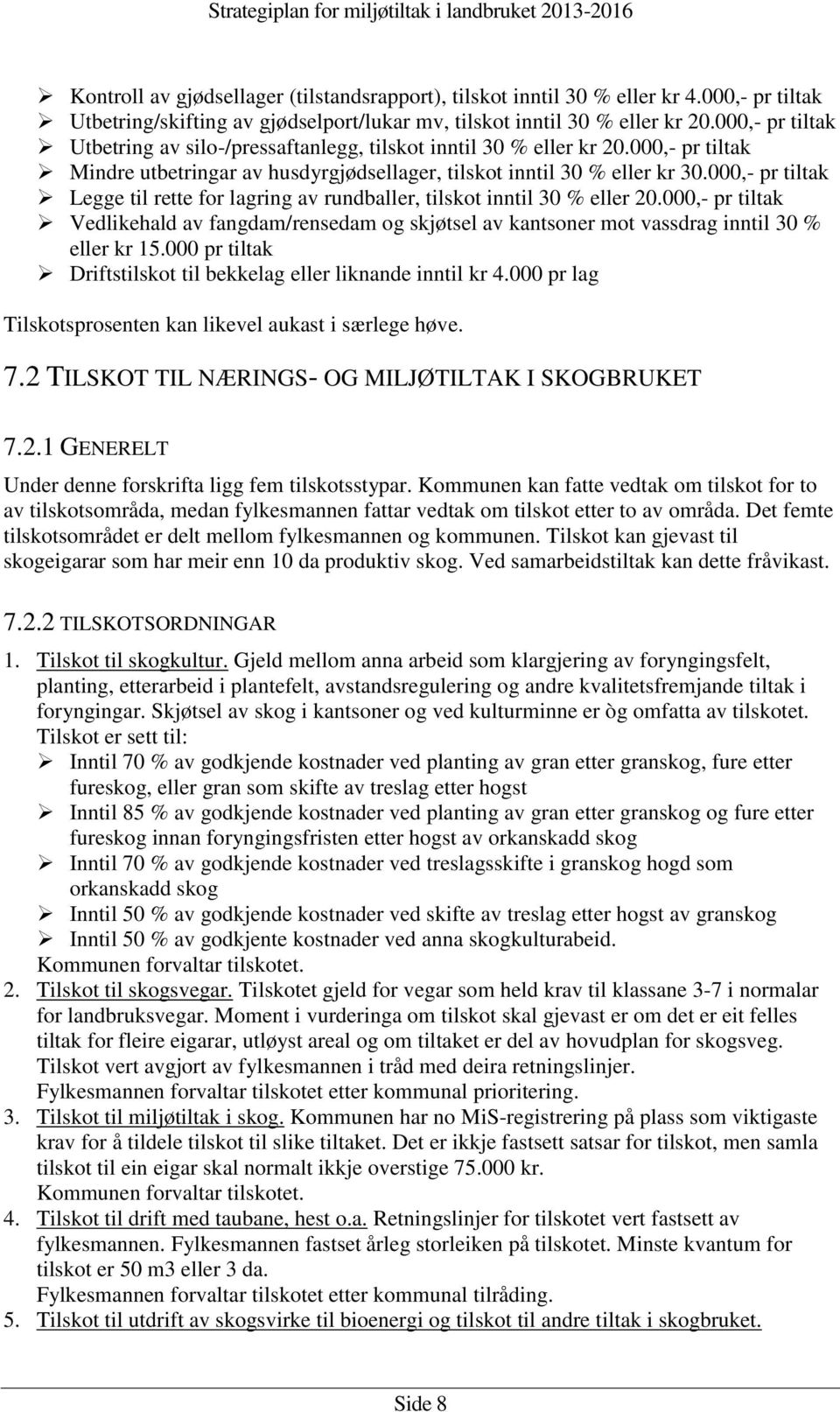 000,- pr tiltak Legge til rette for lagring av rundballer, tilskot inntil 30 % eller 20.000,- pr tiltak Vedlikehald av fangdam/rensedam og skjøtsel av kantsoner mot vassdrag inntil 30 % eller kr 15.