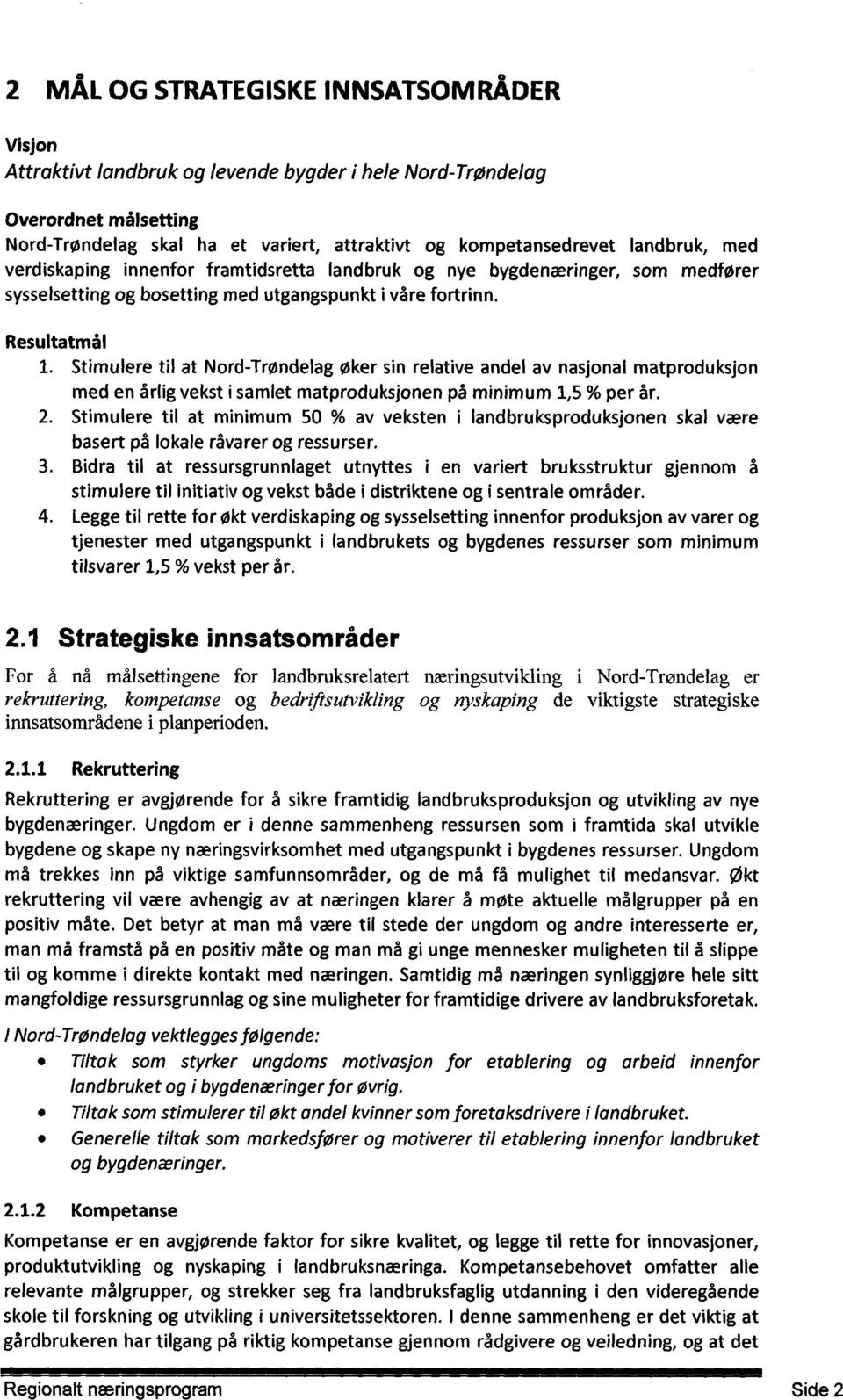 Resultatmål Stimulere til at Nord-Trøndelag øker sin relative andel av nasjonal matproduksjon med en årlig vekst i samlet matproduksjonen på minimum 1,5 % per år.