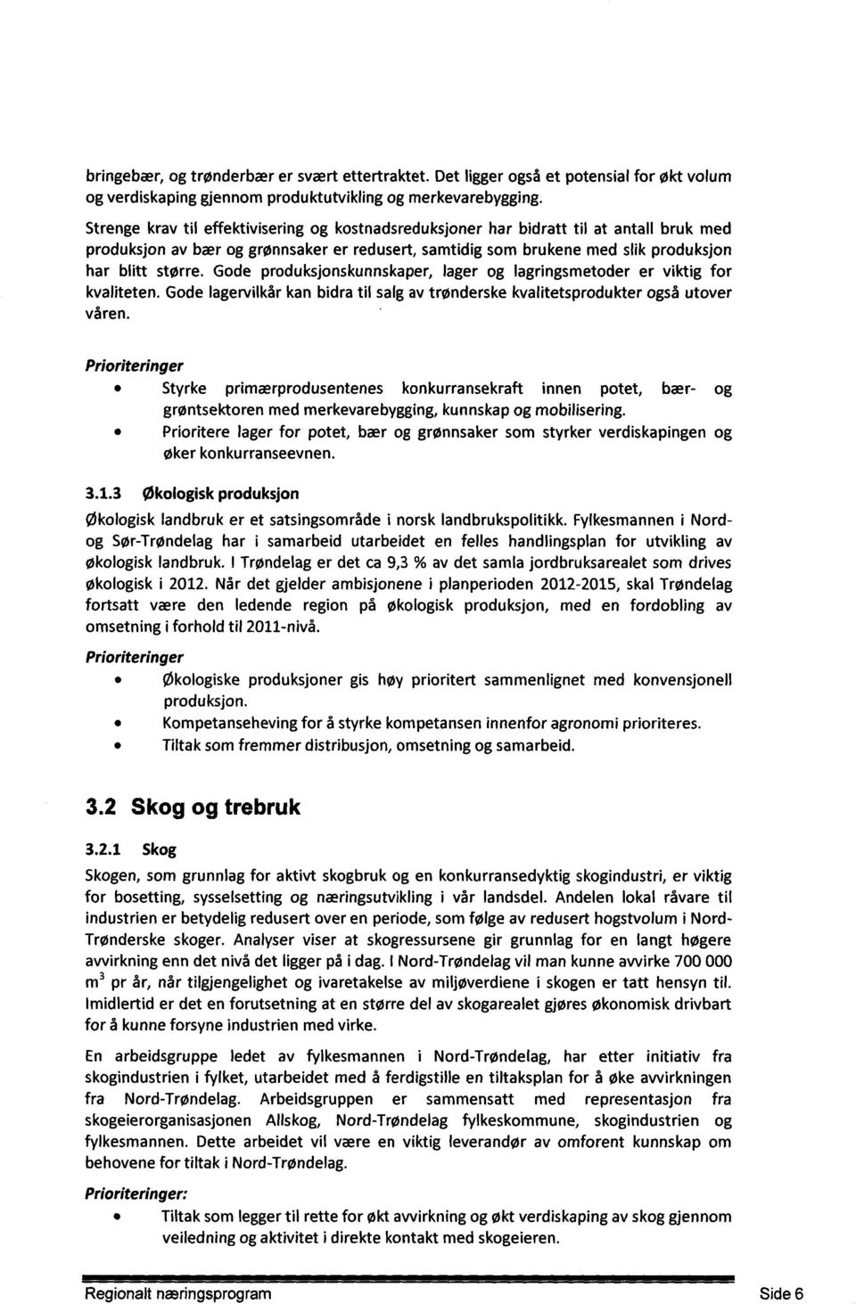 Gode produksjonskunnskaper, lager og lagringsmetoder er viktig for kvaliteten. Gode lagervilkår kan bidra til salg av trønderske kvalitetsprodukter også utover våren.