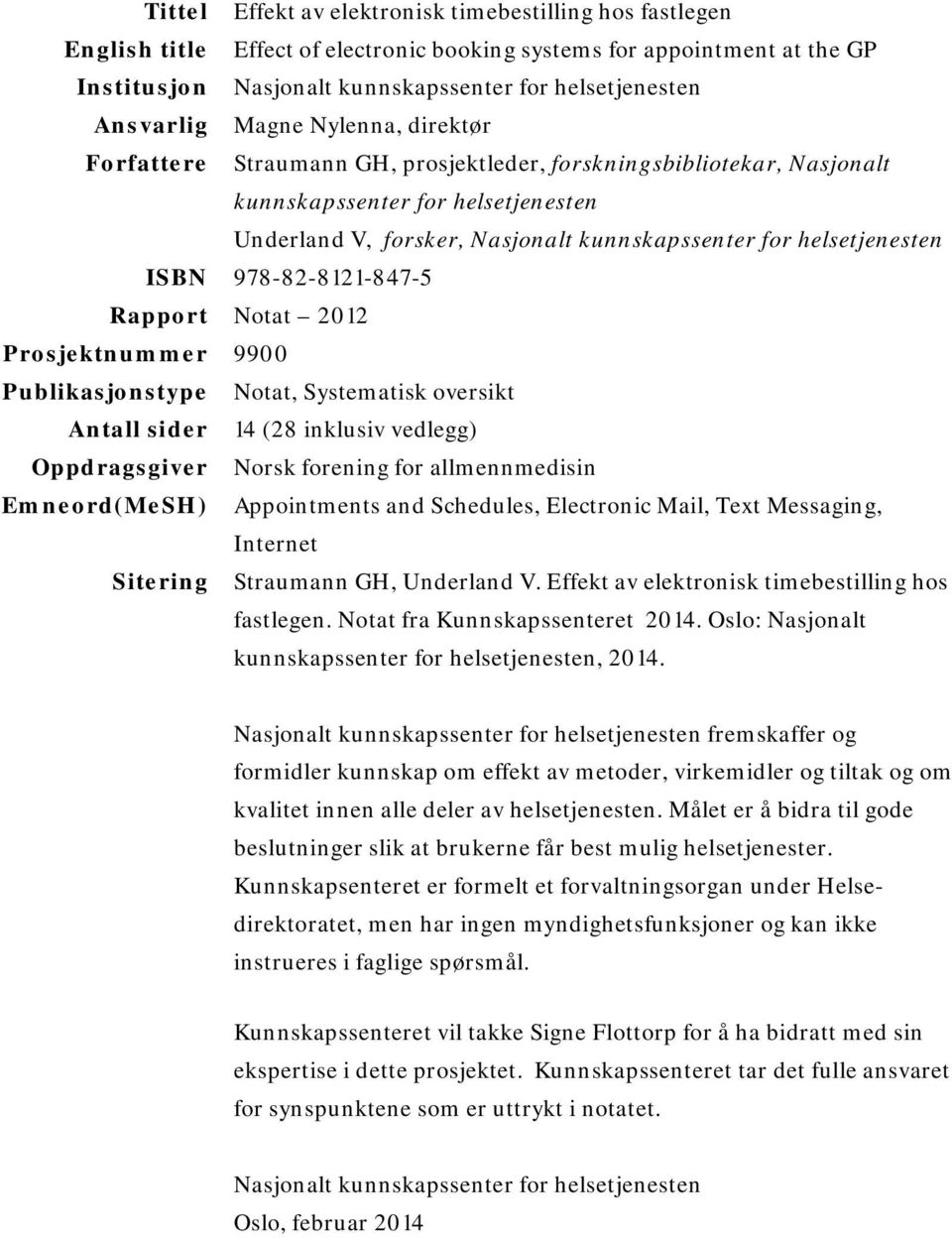 helsetjenesten ISBN 978-82-8121-847-5 Rapport Notat 2012 Prosjektnummer 9900 Publikasjonstype Notat, Systematisk oversikt Antall sider 14 (28 inklusiv vedlegg) Oppdragsgiver Norsk forening for
