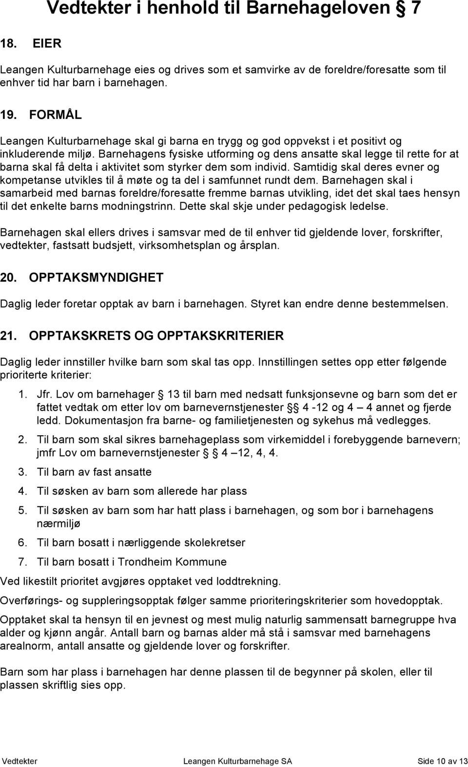 Barnehagens fysiske utforming og dens ansatte skal legge til rette for at barna skal få delta i aktivitet som styrker dem som individ.