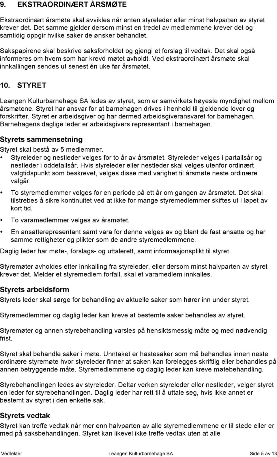 Det skal også informeres om hvem som har krevd møtet avholdt. Ved ekstraordinært årsmøte skal innkallingen sendes ut senest én uke før årsmøtet. 10.