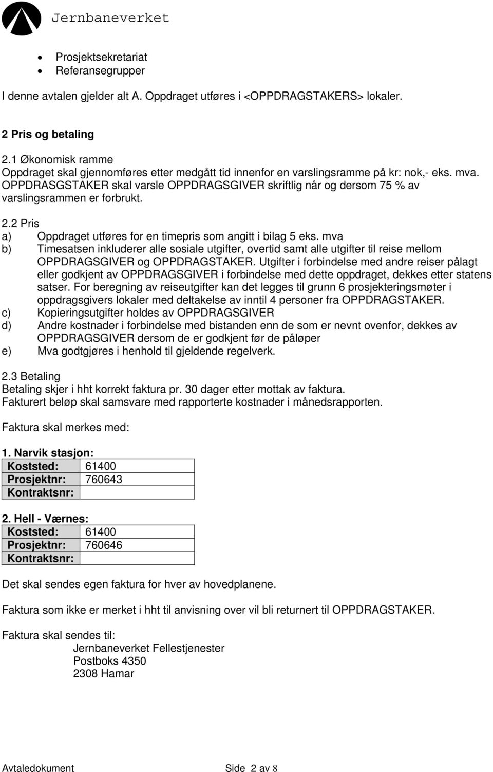 OPPDRASGSTAKER skal varsle OPPDRAGSGIVER skriftlig når og dersom 75 % av varslingsrammen er forbrukt. 2.2 Pris a) Oppdraget utføres for en timepris som angitt i bilag 5 eks.