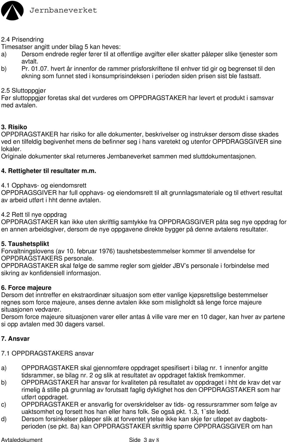 5 Sluttoppgjør Før sluttoppgjør foretas skal det vurderes om OPPDRAGSTAKER har levert et produkt i samsvar med avtalen. 3.