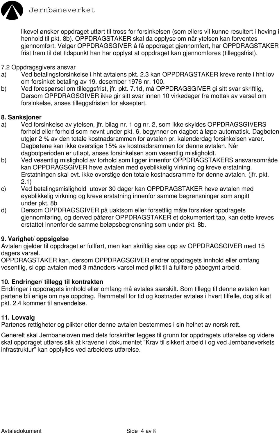 2 Oppdragsgivers ansvar a) Ved betalingsforsinkelse i hht avtalens pkt. 2.3 kan OPPDRAGSTAKER kreve rente i hht lov om forsinket betaling av 19. desember 1976 nr. 100.