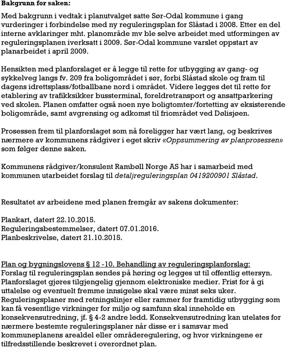 Hensikten med planforslaget er å legge til rette for utbygging av gang- og sykkelveg langs fv.