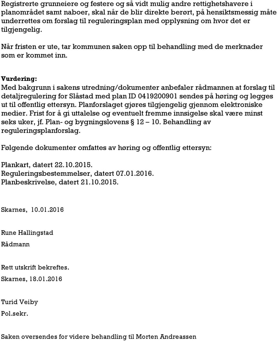 Vurdering: Med bakgrunn i sakens utredning/dokumenter anbefaler rådmannen at forslag til detaljregulering for Slåstad med plan ID 0419200901 sendes på høring og legges ut til offentlig ettersyn.