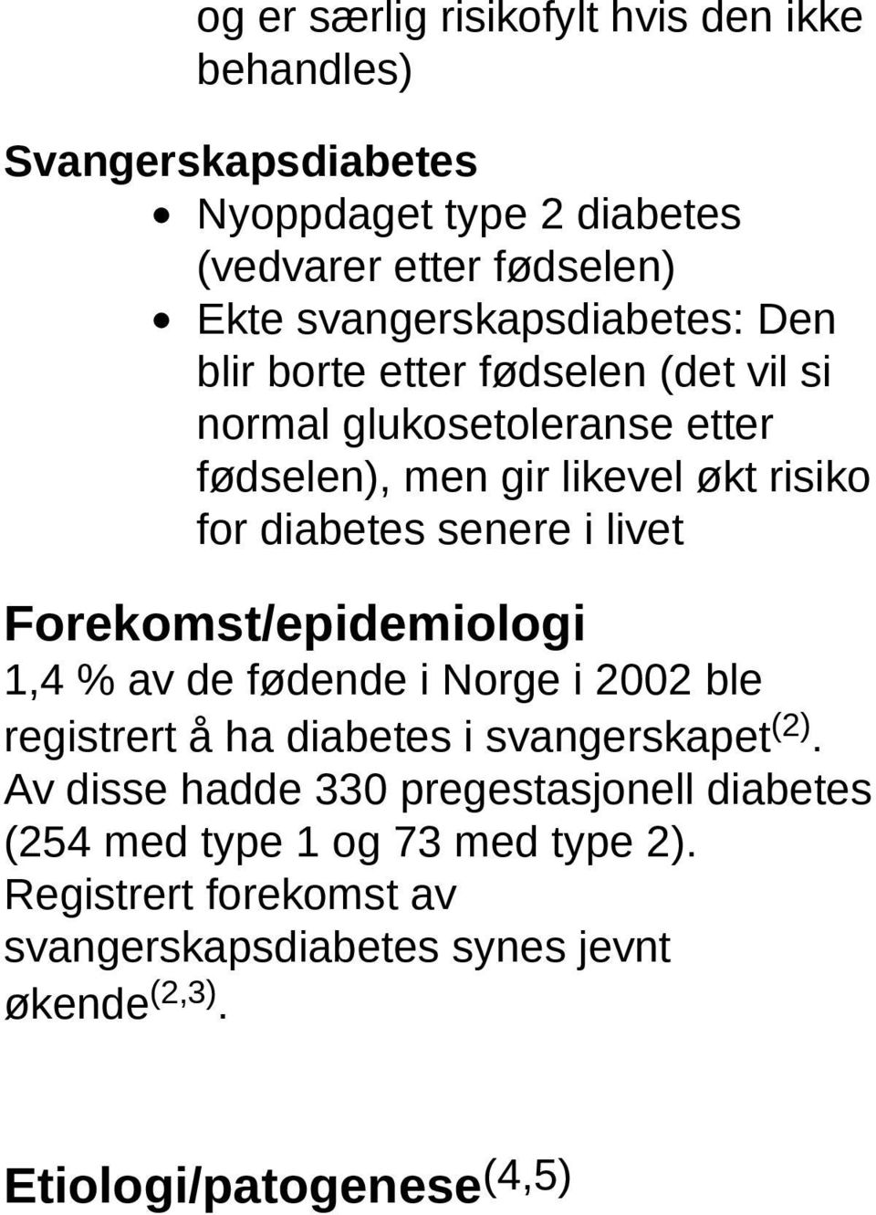 diabetes senere i livet Forekomst/epidemiologi 1,4 % av de fødende i Norge i 2002 ble registrert å ha diabetes i svangerskapet (2).