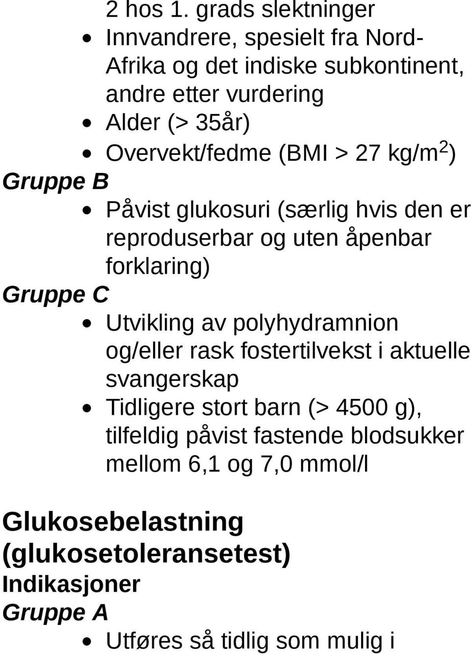 Overvekt/fedme (BMI > 27 kg/m 2 ) Gruppe B Påvist glukosuri (særlig hvis den er reproduserbar og uten åpenbar forklaring) Gruppe C