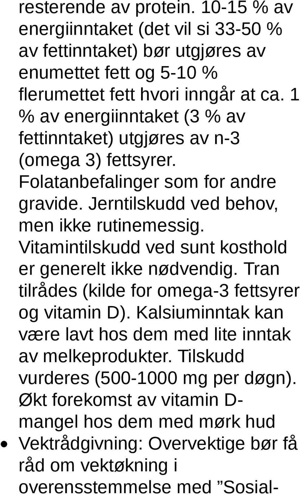 Vitamintilskudd ved sunt kosthold er generelt ikke nødvendig. Tran tilrådes (kilde for omega-3 fettsyrer og vitamin D).