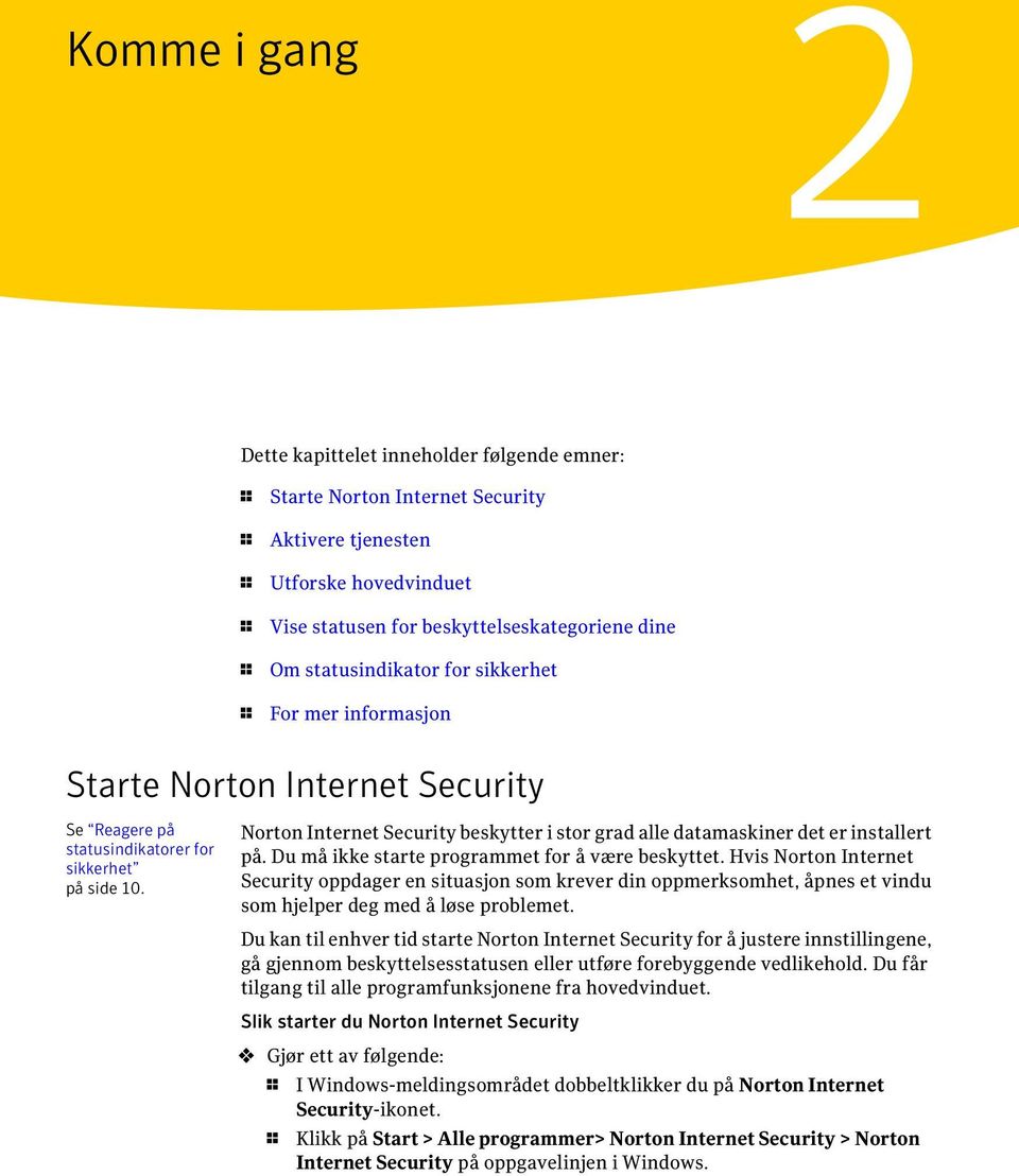 Norton Internet Security beskytter i stor grad alle datamaskiner det er installert på. Du må ikke starte programmet for å være beskyttet.