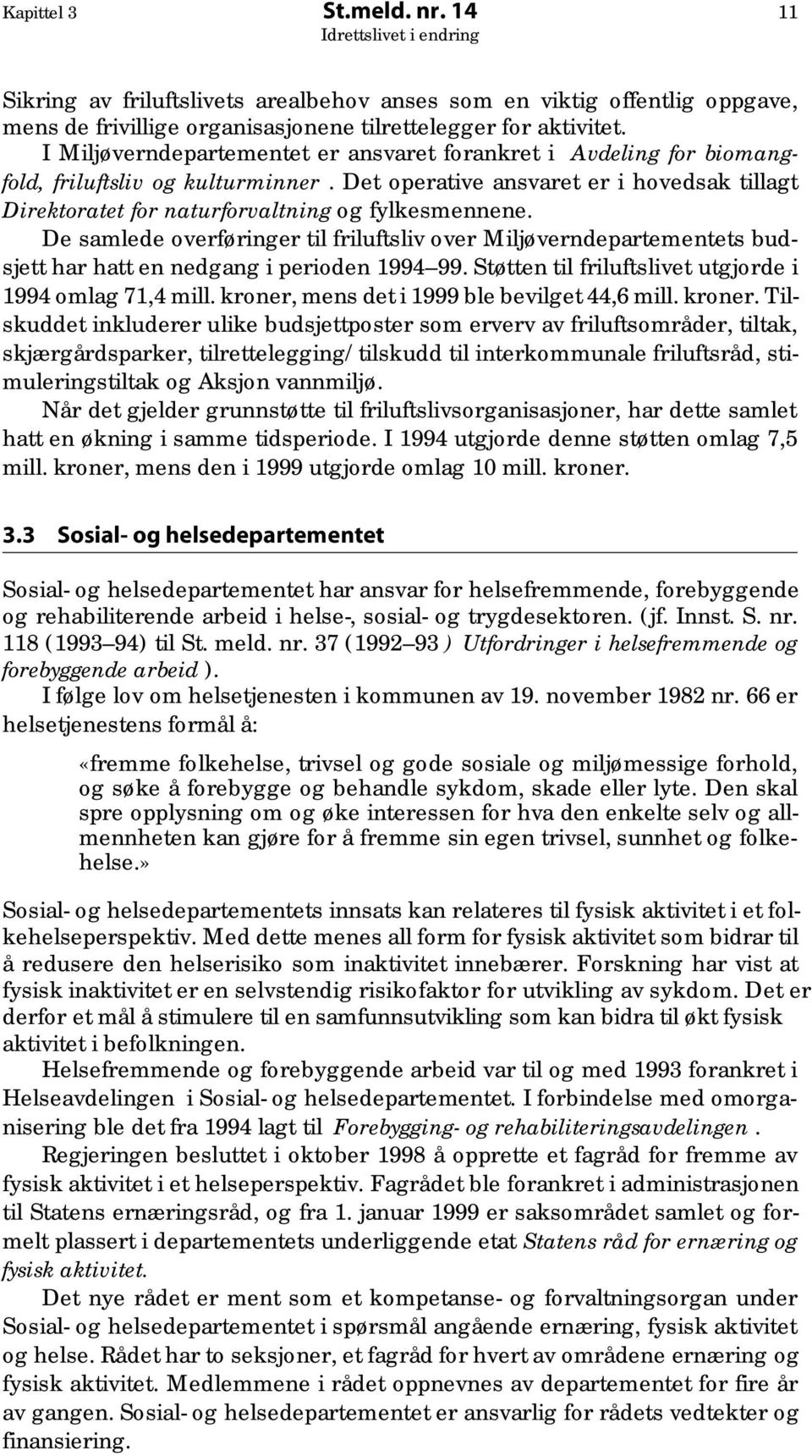 De samlede overføringer til friluftsliv over Miljøverndepartementets budsjett har hatt en nedgang i perioden 1994 99. Støtten til friluftslivet utgjorde i 1994 omlag 71,4 mill.