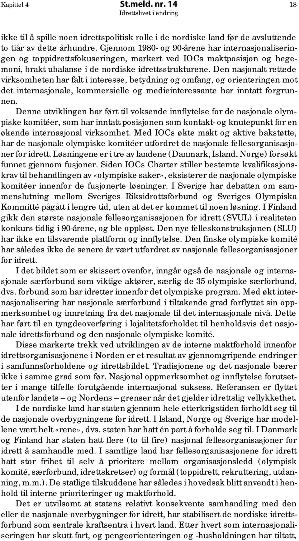 Den nasjonalt rettede virksomheten har falt i interesse, betydning og omfang, og orienteringen mot det internasjonale, kommersielle og medieinteressante har inntatt forgrunnen.