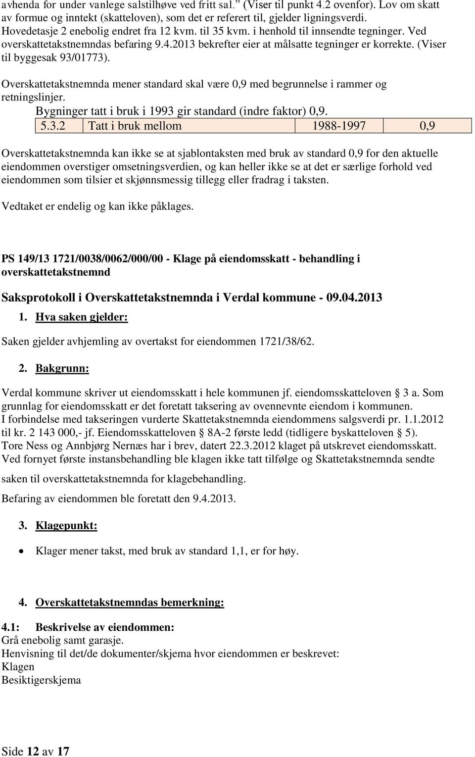 Overskattetakstnemnda mener standard skal være 0,9 med begrunnelse i rammer og retningslinjer. Bygninger tatt i bruk i 1993 