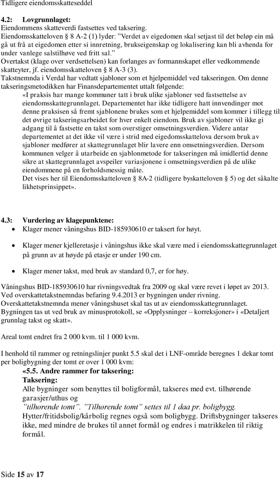 salstilhøve ved fritt sal. Overtakst (klage over verdsettelsen) kan forlanges av formannskapet eller vedkommende skatteyter, jf. eiendomsskatteloven 8 A-3 (3).