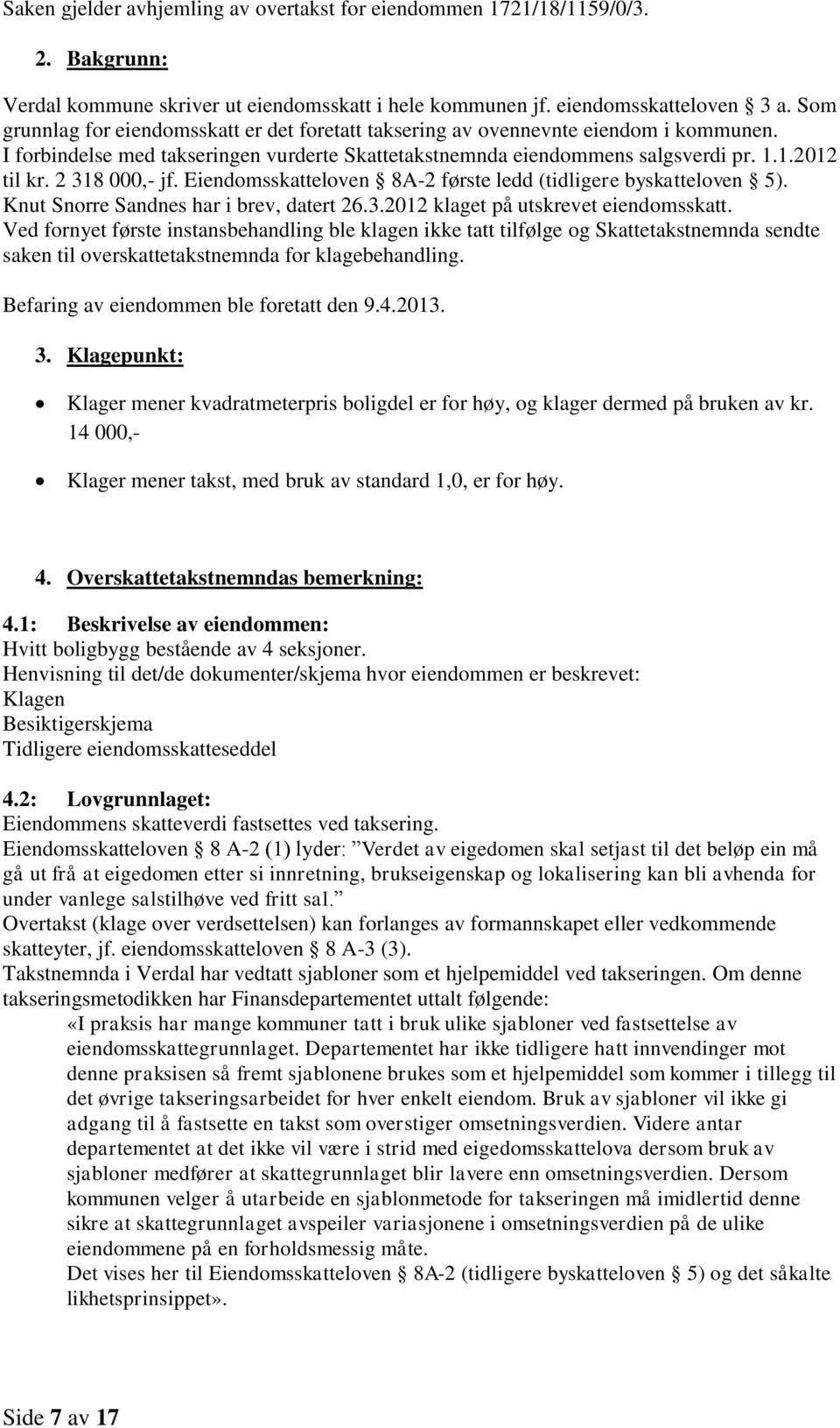 2 318 000,- jf. Eiendomsskatteloven 8A-2 første ledd (tidligere byskatteloven 5). Knut Snorre Sandnes har i brev, datert 26.3.2012 klaget på utskrevet eiendomsskatt.