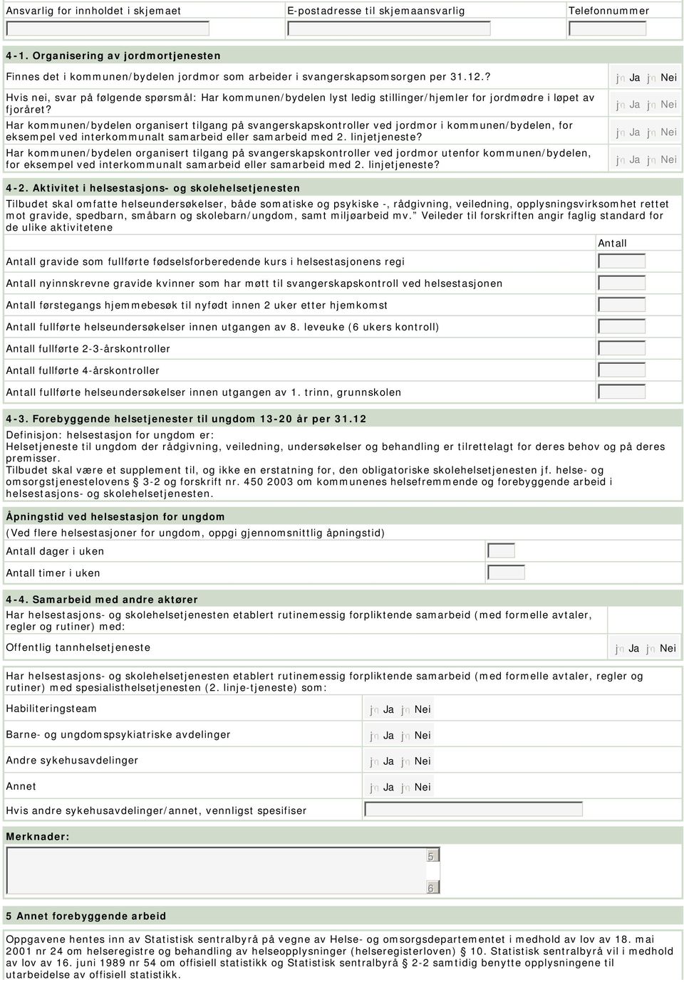 ? Hvis nei, svar på følgende spørsmål: Har kommunen/bydelen lyst ledig stillinger/hjemler for jordmødre i løpet av fjoråret?