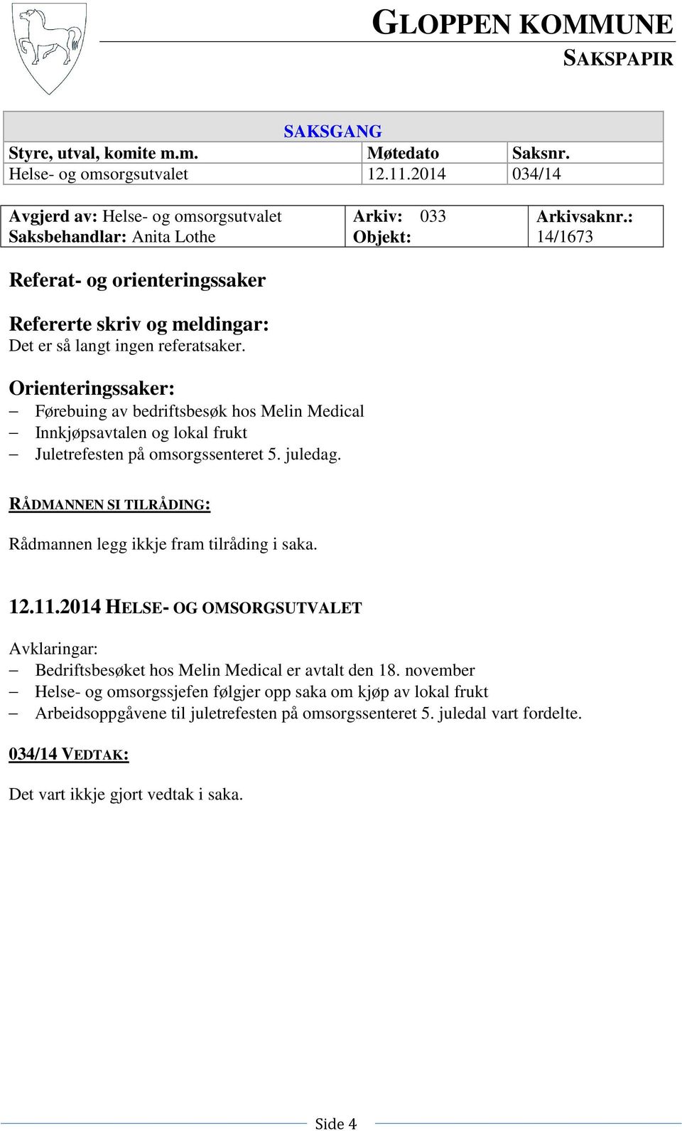 Arkiv: 033 Objekt: Arkivsaknr.: 14/1673 Orienteringssaker: Førebuing av bedriftsbesøk hos Melin Medical Innkjøpsavtalen og lokal frukt Juletrefesten på omsorgssenteret 5. juledag.