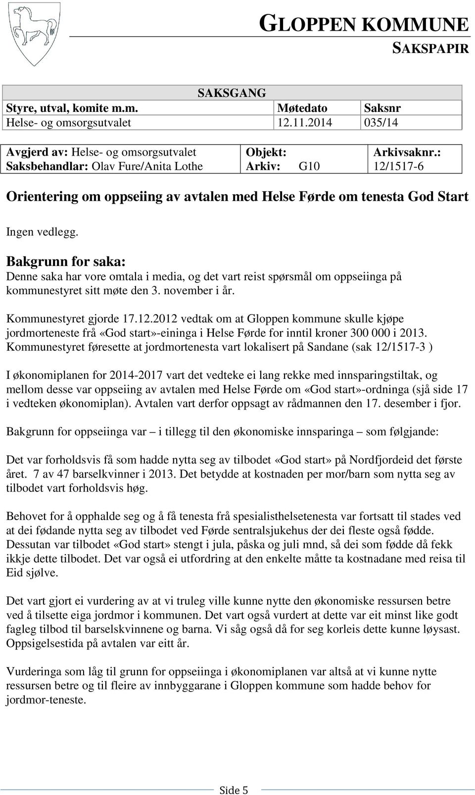 : 12/1517-6 Orientering om oppseiing av avtalen med Helse Førde om tenesta God Start Ingen vedlegg.