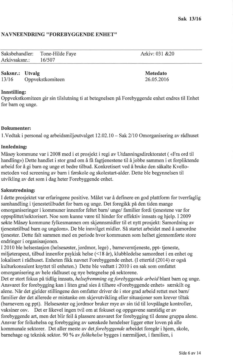 10 - Innledning: Sk 2lI0 Omorgnisering v rådhuset Måsøy kommune vr i 2008 med i et prosjekt i regi v Utdnningsdirektortet ( <Fr ord til hndling>) Dette hndlet i stor grd om å få fgtjenestene til å