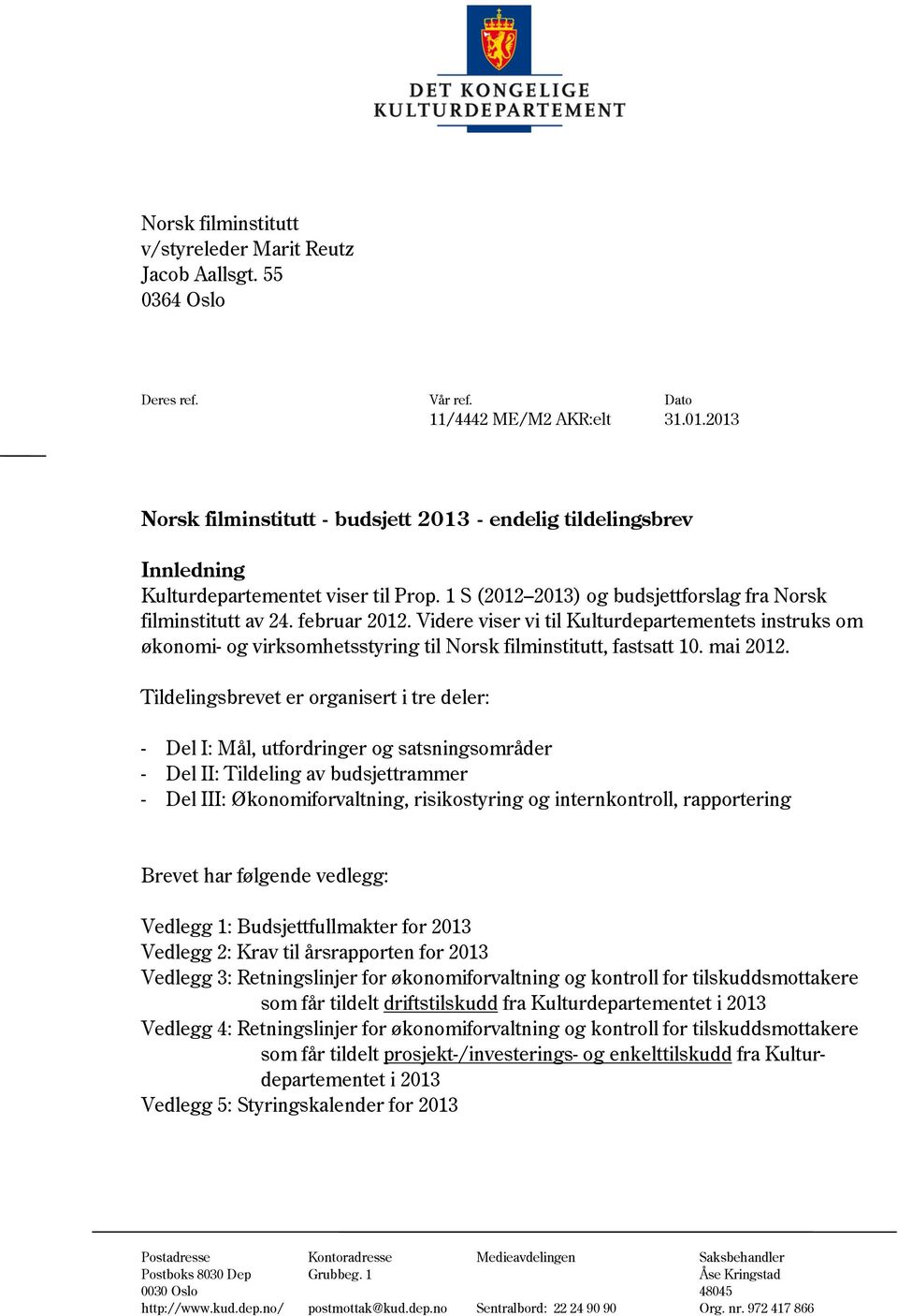 Videre viser vi til Kulturdepartementets instruks om økonomi- og virksomhetsstyring til Norsk filminstitutt, fastsatt 10. mai 2012.