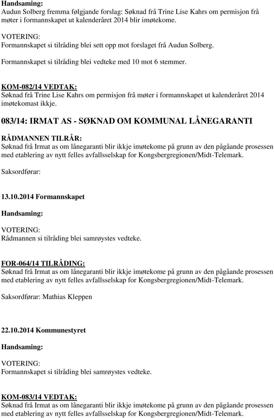 KOM-082/14 VEDTAK: Søknad frå Trine Lise Kahrs om permisjon frå møter i formannskapet ut kalenderåret 2014 imøtekomast ikkje.