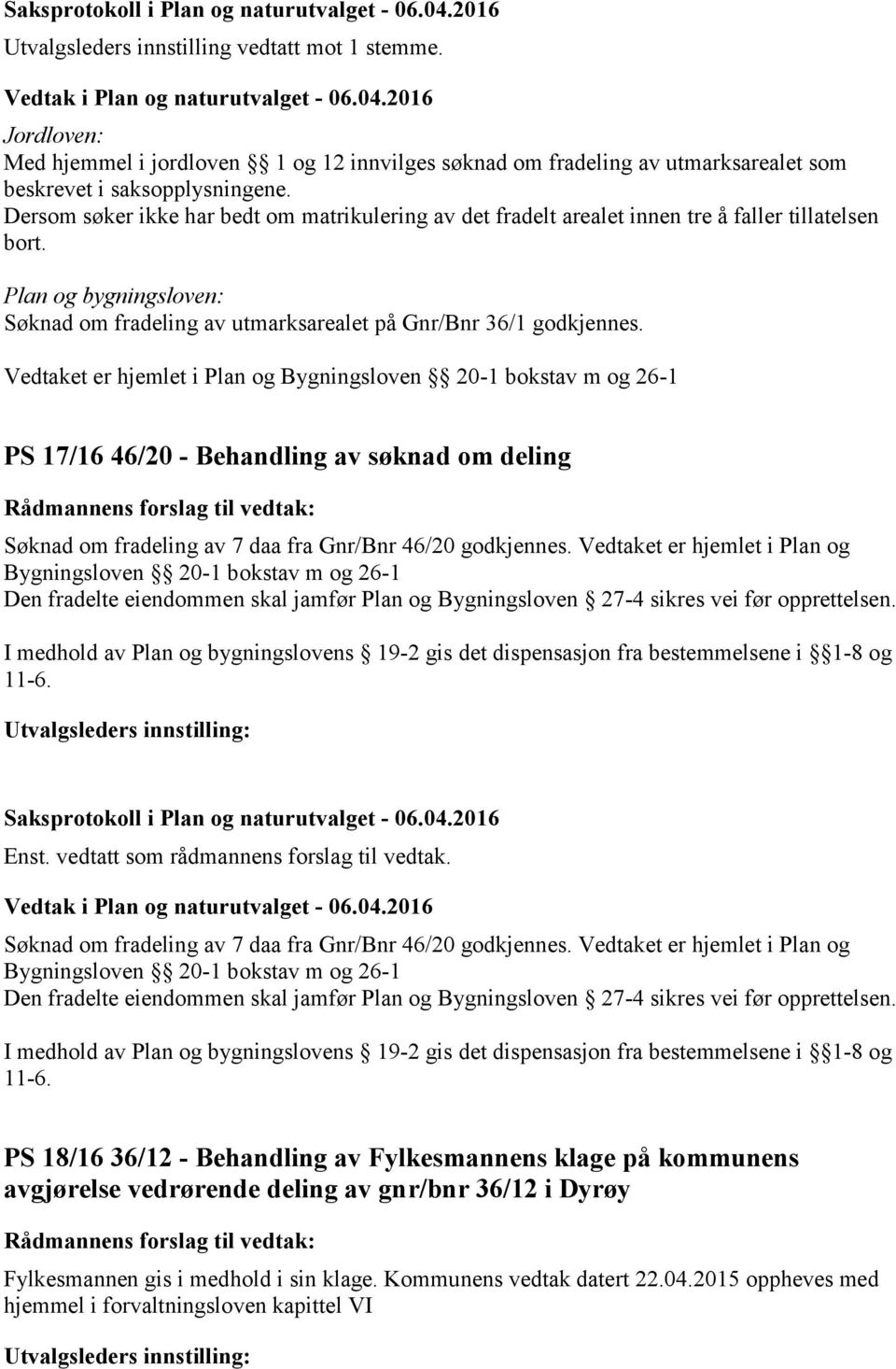 PS 17/16 46/20 - Behandling av søknad om deling Søknad om fradeling av 7 daa fra Gnr/Bnr 46/20 godkjennes.