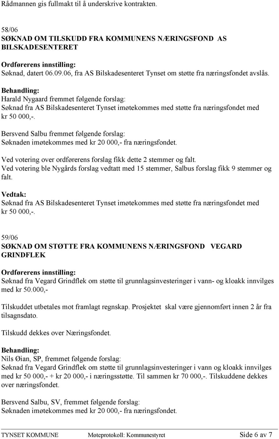 Harald Nygaard fremmet følgende forslag: Søknad fra AS Bilskadesenteret Tynset imøtekommes med støtte fra næringsfondet med kr 50 000,-.