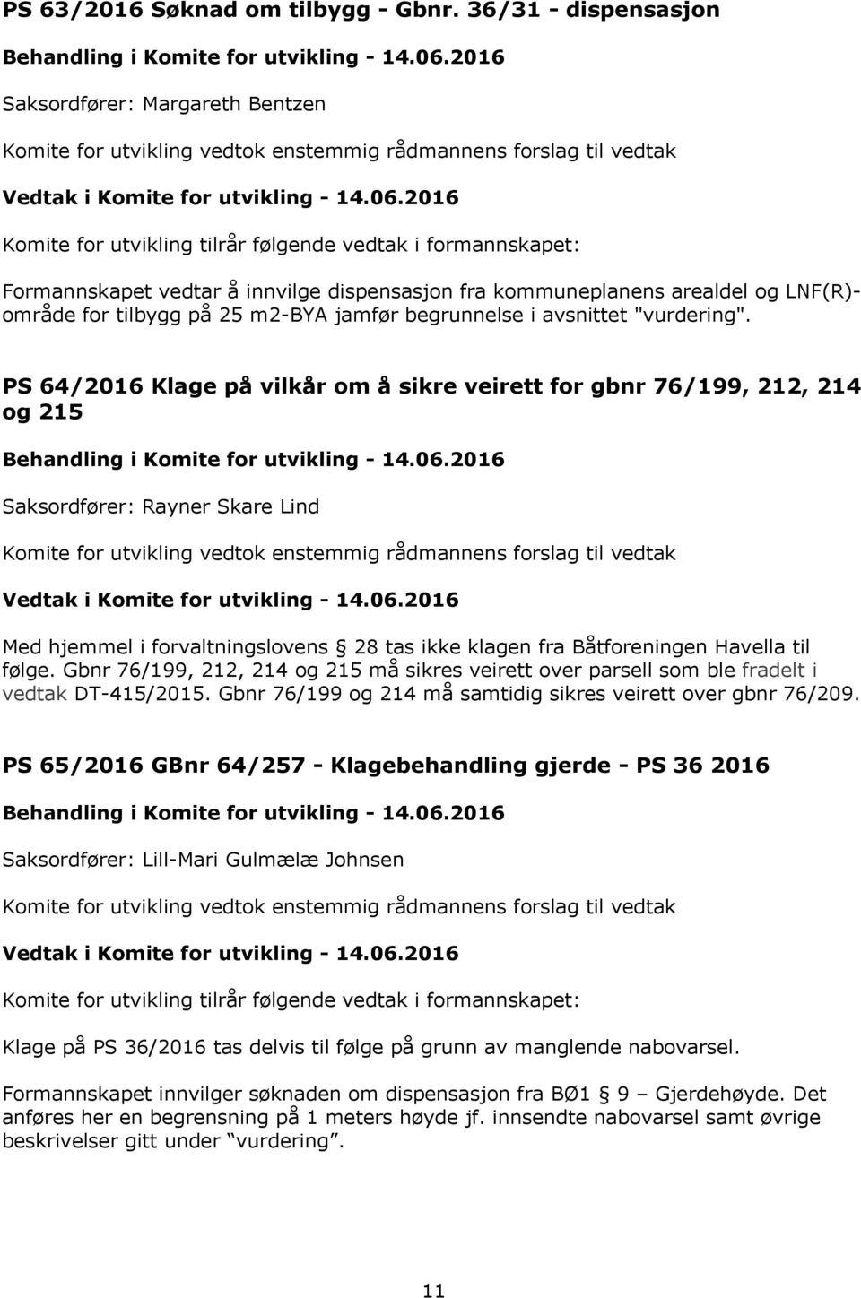 PS 64/2016 Klage på vilkår om å sikre veirett for gbnr 76/199, 212, 214 og 215 Saksordfører: Rayner Skare Lind Med hjemmel i forvaltningslovens 28 tas ikke klagen fra Båtforeningen Havella til følge.