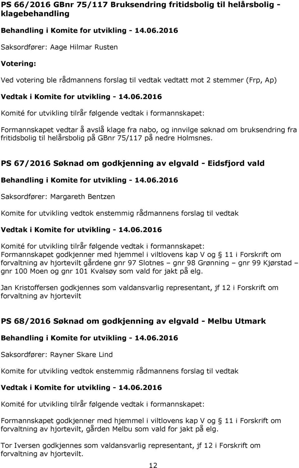 PS 67/2016 Søknad om godkjenning av elgvald - Eidsfjord vald Formannskapet godkjenner med hjemmel i viltlovens kap V og 11 i Forskrift om forvaltning av hjortevilt gårdene gnr 97 Slotnes gnr 98