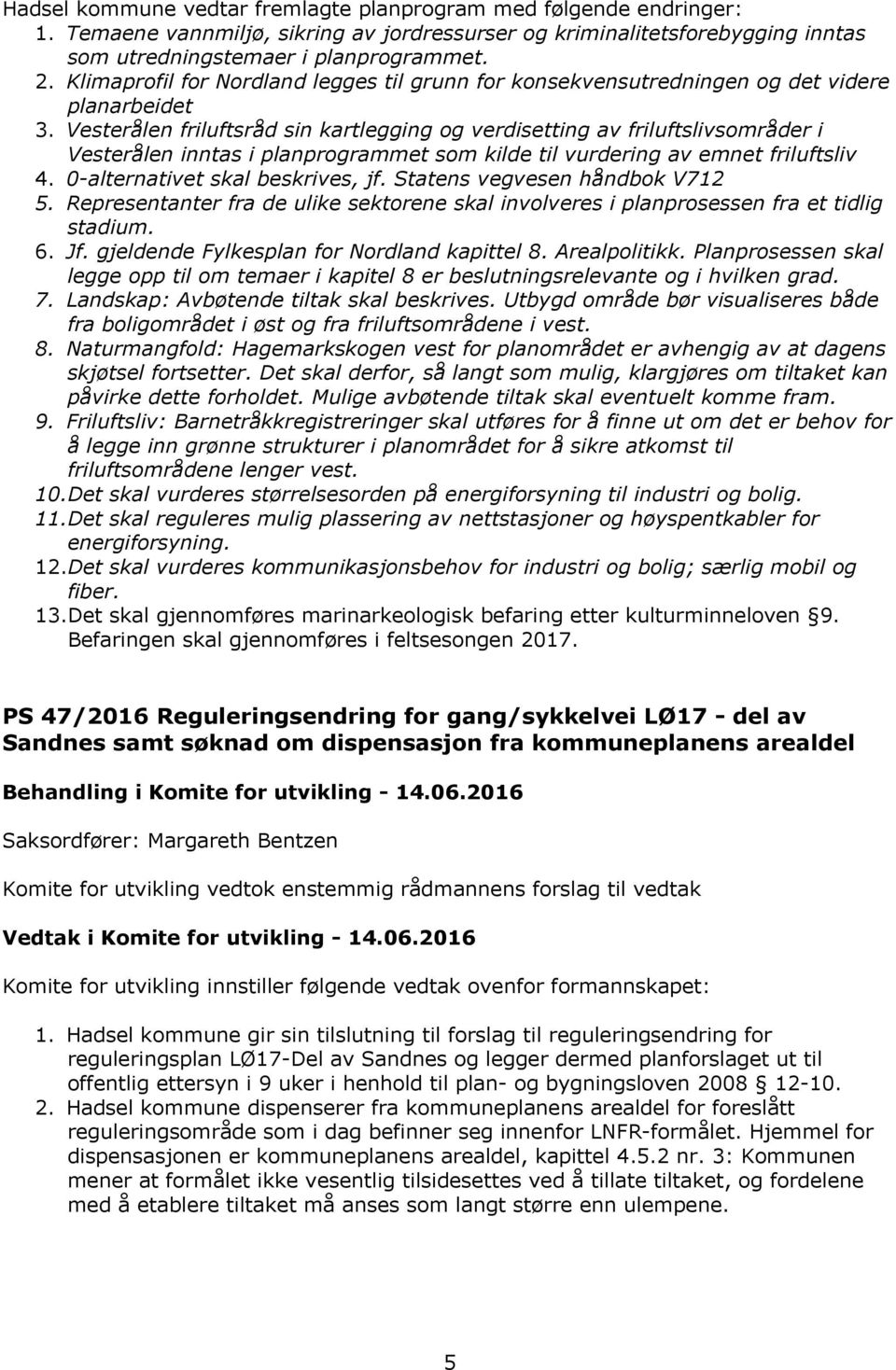 Vesterålen friluftsråd sin kartlegging og verdisetting av friluftslivsområder i Vesterålen inntas i planprogrammet som kilde til vurdering av emnet friluftsliv 4. 0-alternativet skal beskrives, jf.