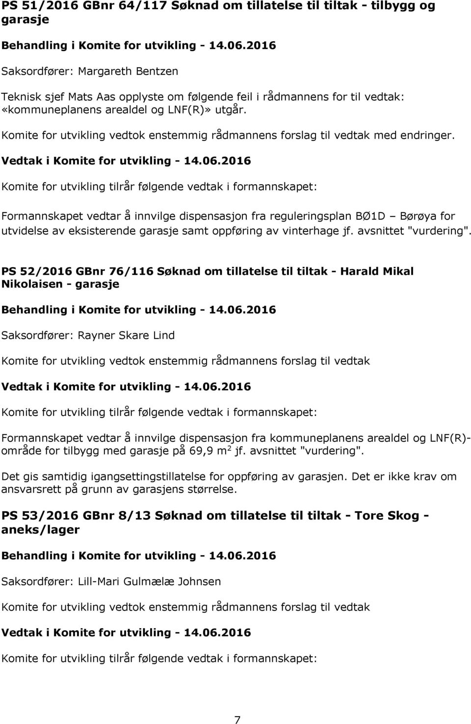 PS 52/2016 GBnr 76/116 Søknad om tillatelse til tiltak - Harald Mikal Nikolaisen - garasje Saksordfører: Rayner Skare Lind Formannskapet vedtar å innvilge dispensasjon fra kommuneplanens arealdel og