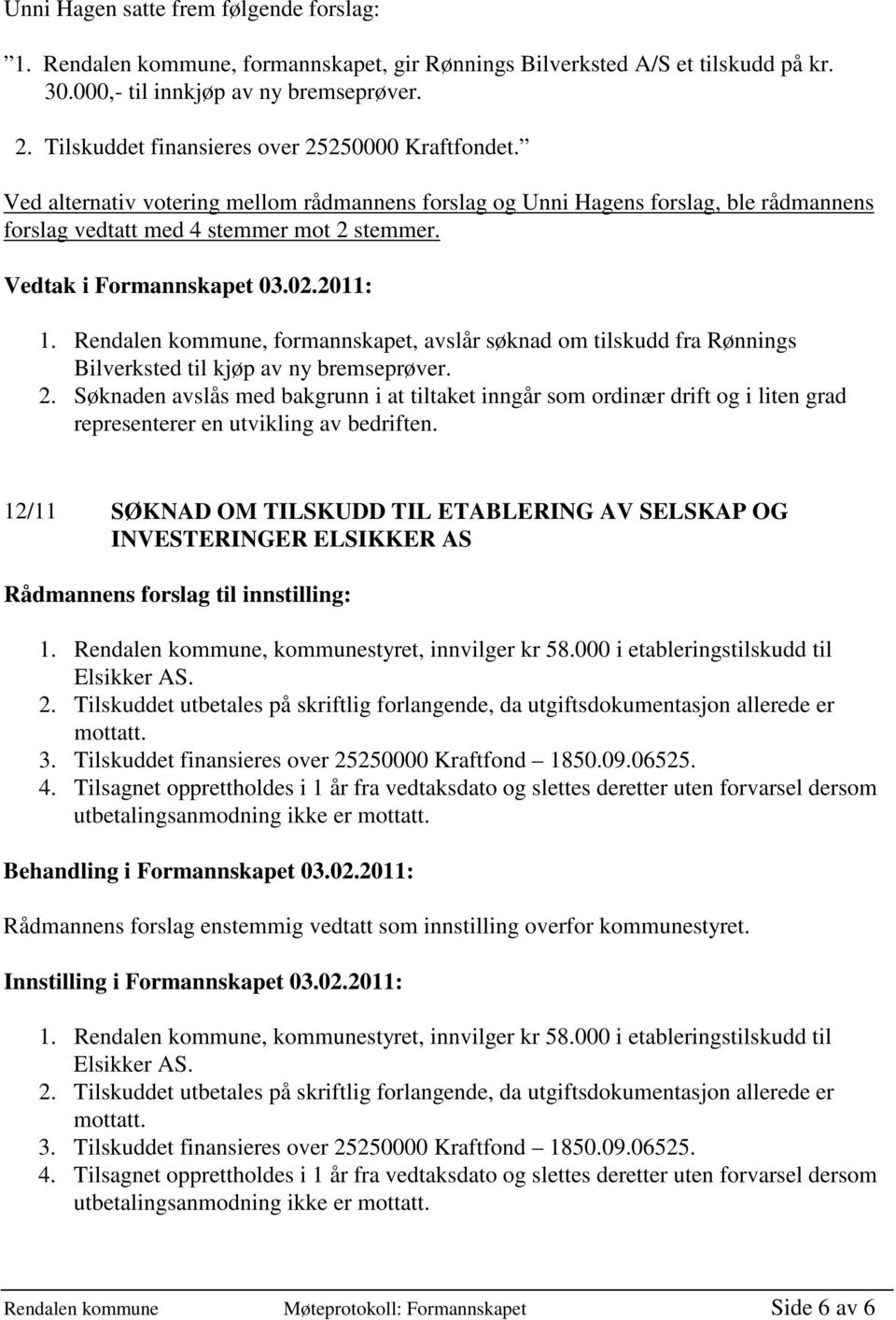 Rendalen kommune, formannskapet, avslår søknad om tilskudd fra Rønnings Bilverksted til kjøp av ny bremseprøver. 2.