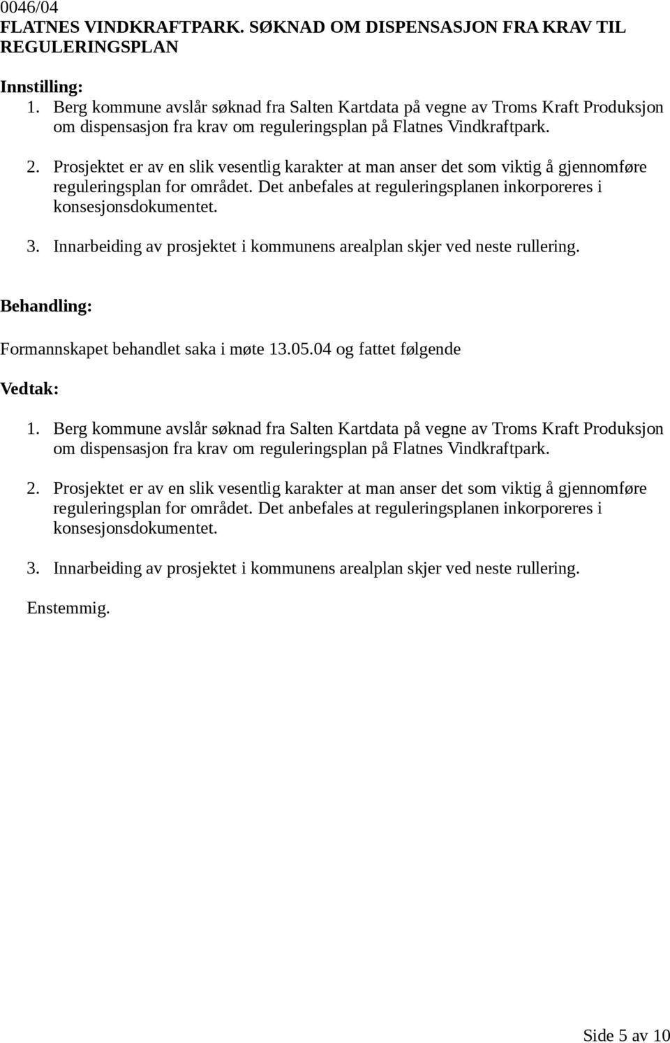 Prosjektet er av en slik vesentlig karakter at man anser det som viktig å gjennomføre reguleringsplan for området. Det anbefales at reguleringsplanen inkorporeres i konsesjonsdokumentet. 3.