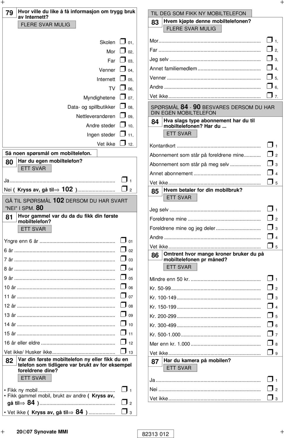 .. 3, Annet familiemedlem... 4, Venner... 5, Andre... 6, Vet ikke... 7. SPØRSMÅL 84-90 BESVARES DERSOM DU HAR DIN EGEN MOBILTELEFON 84 Hva slags type abonnement har du til mobiltelefonen? Har du.