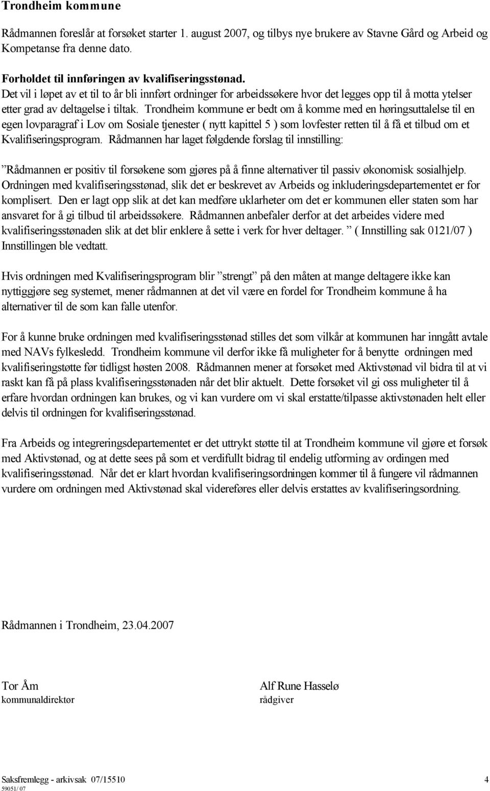 Trondheim kommune er bedt om å komme med en høringsuttalelse til en egen lovparagraf i Lov om Sosiale tjenester ( nytt kapittel 5 ) som lovfester retten til å få et tilbud om et Kvalifiseringsprogram.