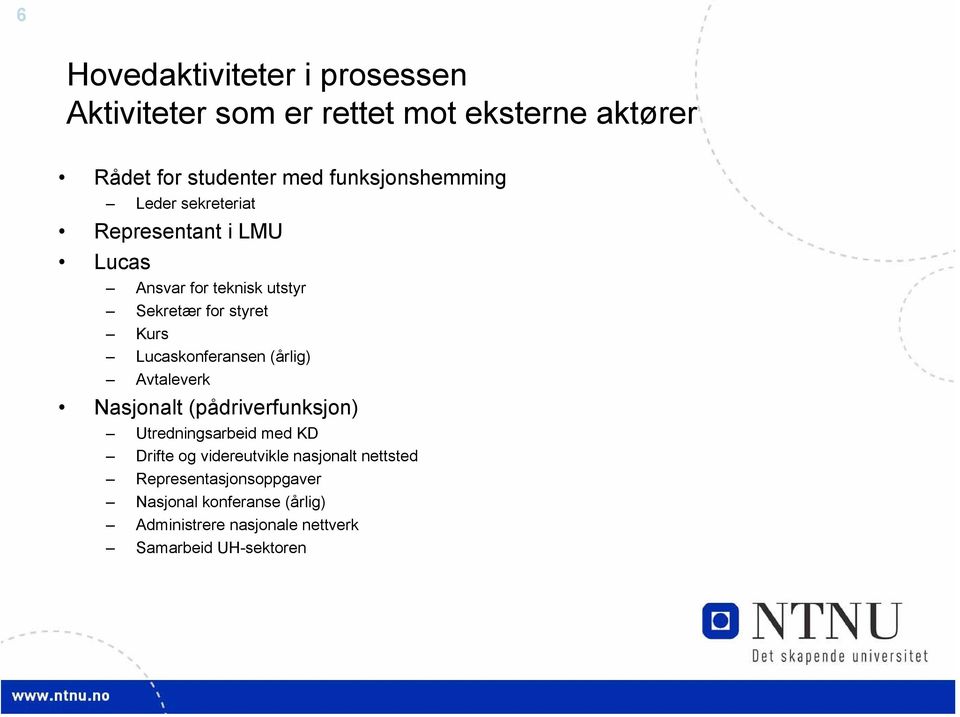 Lucaskonferansen (årlig) Avtaleverk Nasjonalt (pådriverfunksjon) Utredningsarbeid med KD Drifte og videreutvikle