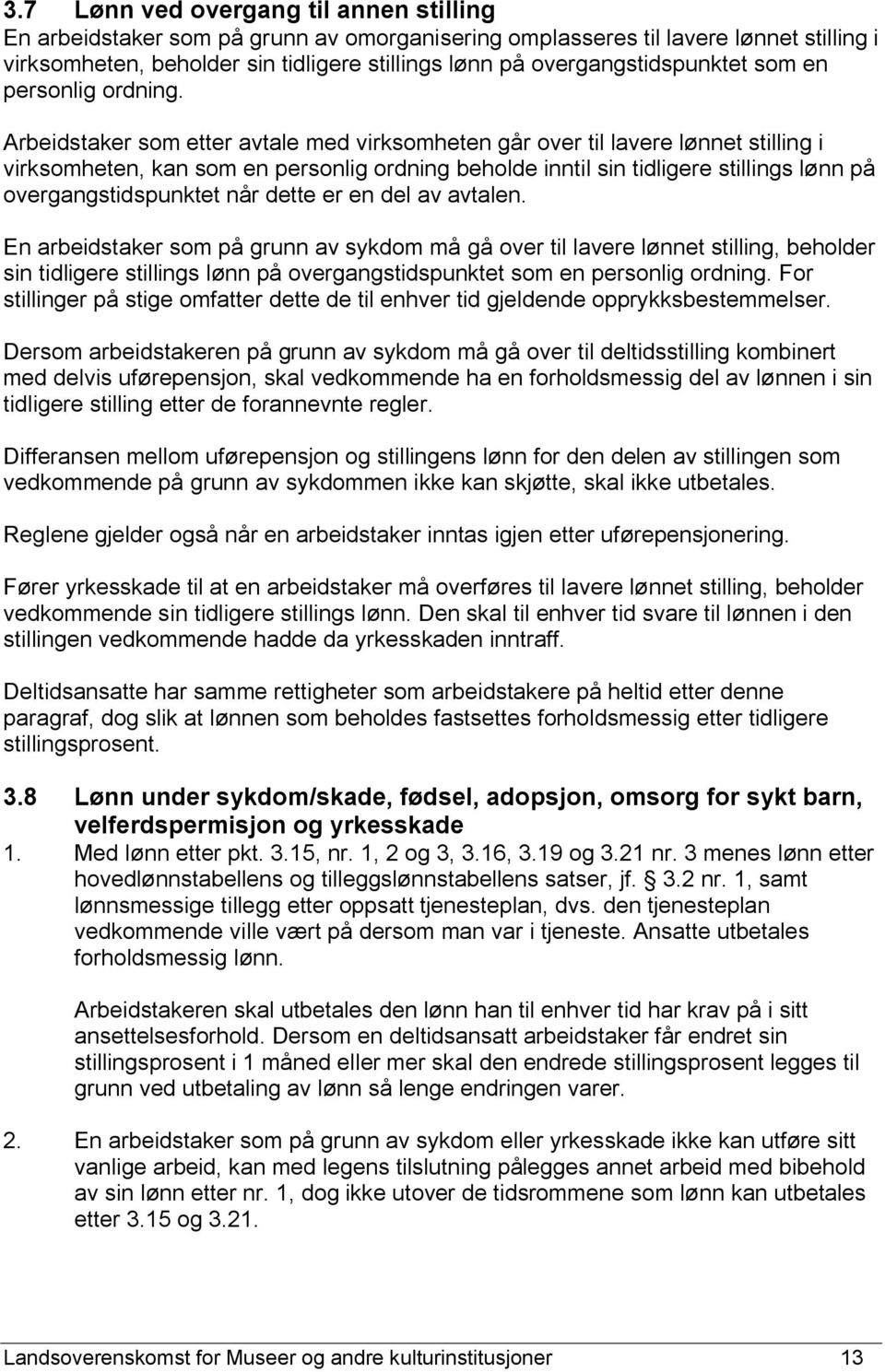 Arbeidstaker som etter avtale med virksomheten går over til lavere lønnet stilling i virksomheten, kan som en personlig ordning beholde inntil sin tidligere stillings lønn på overgangstidspunktet når