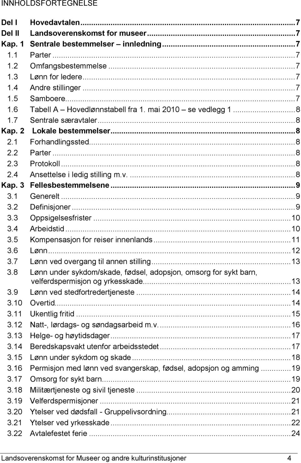 ..8 2.4 Ansettelse i ledig stilling m.v....8 Kap. 3 Fellesbestemmelsene...9 3.1 Generelt...9 3.2 Definisjoner...9 3.3 Oppsigelsesfrister...10 3.4 Arbeidstid...10 3.5 Kompensasjon for reiser innenlands.