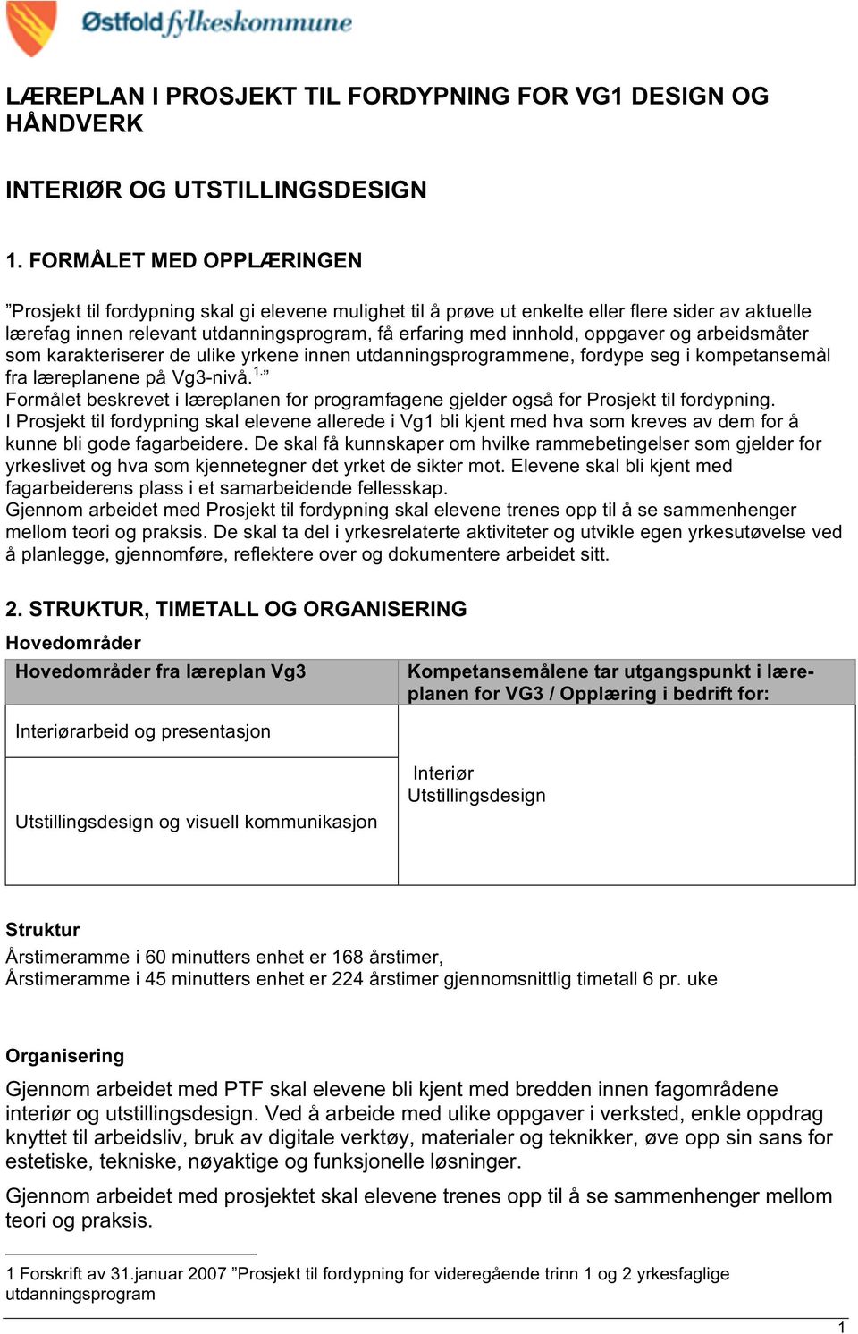 arbeidsmåter som karakteriserer de ulike yrkene innen utdanningsprogrammene, fordype seg i kompetansemål fra læreplanene på Vg3-nivå. 1.