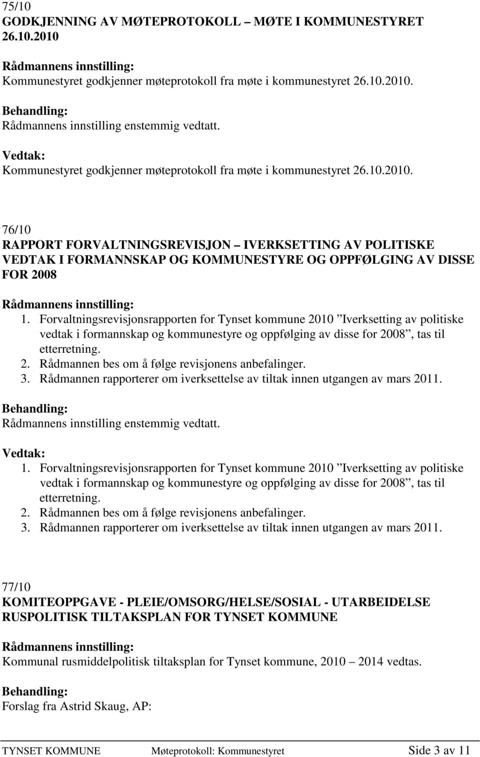 76/10 RAPPORT FORVALTNINGSREVISJON IVERKSETTING AV POLITISKE VEDTAK I FORMANNSKAP OG KOMMUNESTYRE OG OPPFØLGING AV DISSE FOR 2008 1.