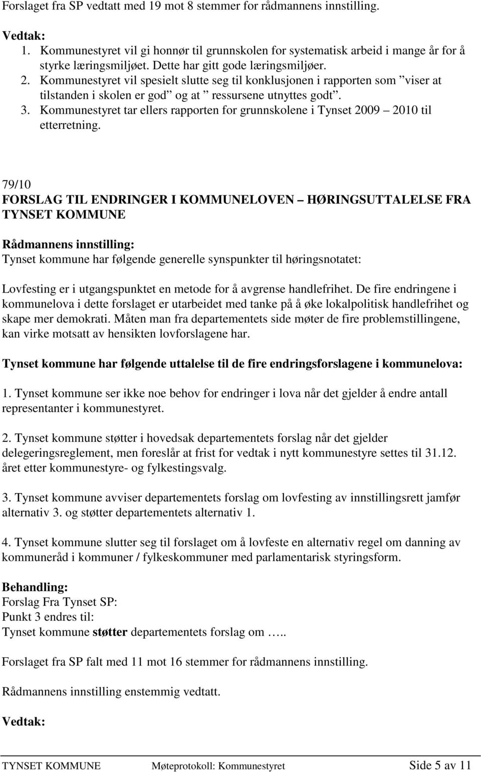 Kommunestyret tar ellers rapporten for grunnskolene i Tynset 2009 2010 til etterretning.