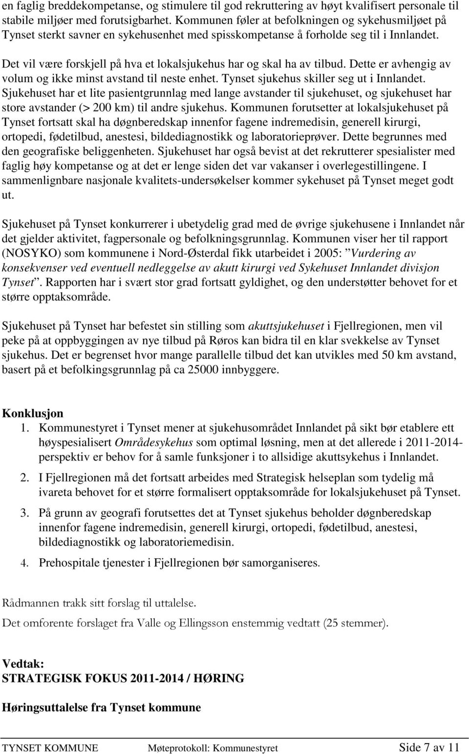 Det vil være forskjell på hva et lokalsjukehus har og skal ha av tilbud. Dette er avhengig av volum og ikke minst avstand til neste enhet. Tynset sjukehus skiller seg ut i Innlandet.