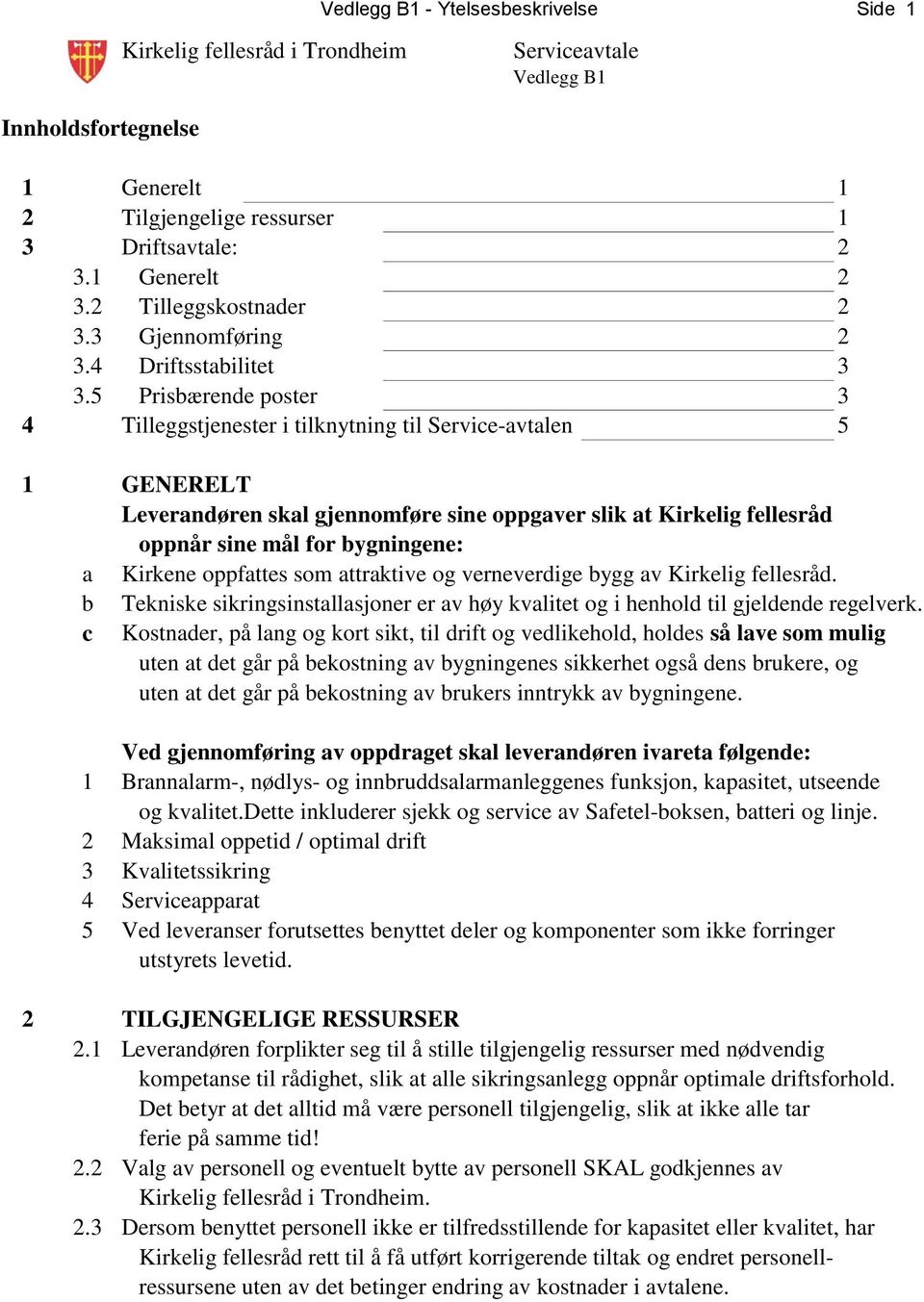 Kirkene oppfattes som attraktive og verneverdige bygg av Kirkelig fellesråd. b c Tekniske sikringsinstallasjoner er av høy kvalitet og i henhold til gjeldende regelverk.