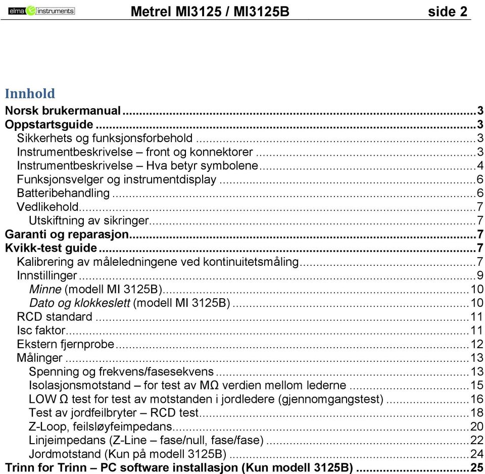 ..7 Kalibrering av måleledningene ved kontinuitetsmåling...7 Innstillinger...9 Minne (modell MI 3125B)...10 Dato og klokkeslett (modell MI 3125B)...10 RCD standard...11 Isc faktor.