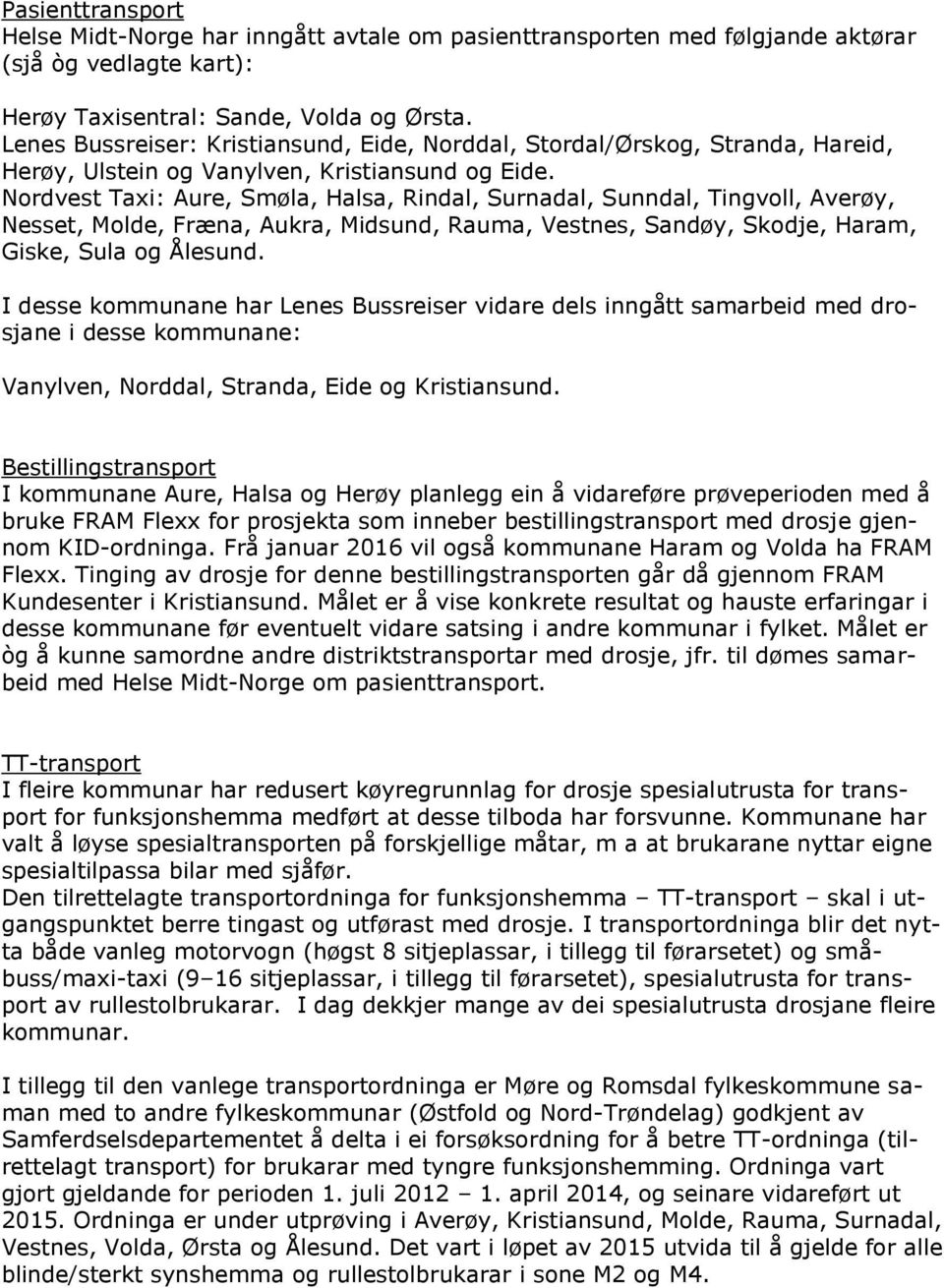 Nordvest Taxi: Aure, Smøla, Halsa, Rindal, Surnadal, Sunndal, Tingvoll, Averøy, Nesset, Molde, Fræna, Aukra, Midsund, Rauma, Vestnes, Sandøy, Skodje, Haram, Giske, Sula og Ålesund.