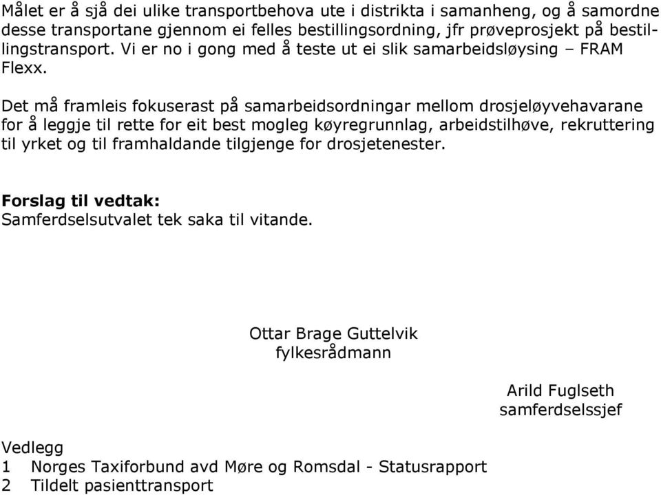 Det må framleis fokuserast på samarbeidsordningar mellom drosjeløyvehavarane for å leggje til rette for eit best mogleg køyregrunnlag, arbeidstilhøve, rekruttering til yrket