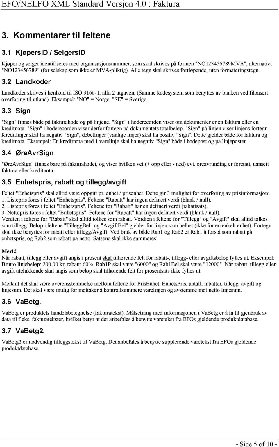 Alle tegn skal skrives fortløpende, uten formateringstegn. 3.2 Landkoder Landkoder skrives i henhold til ISO 3166-1, alfa 2 utgaven.