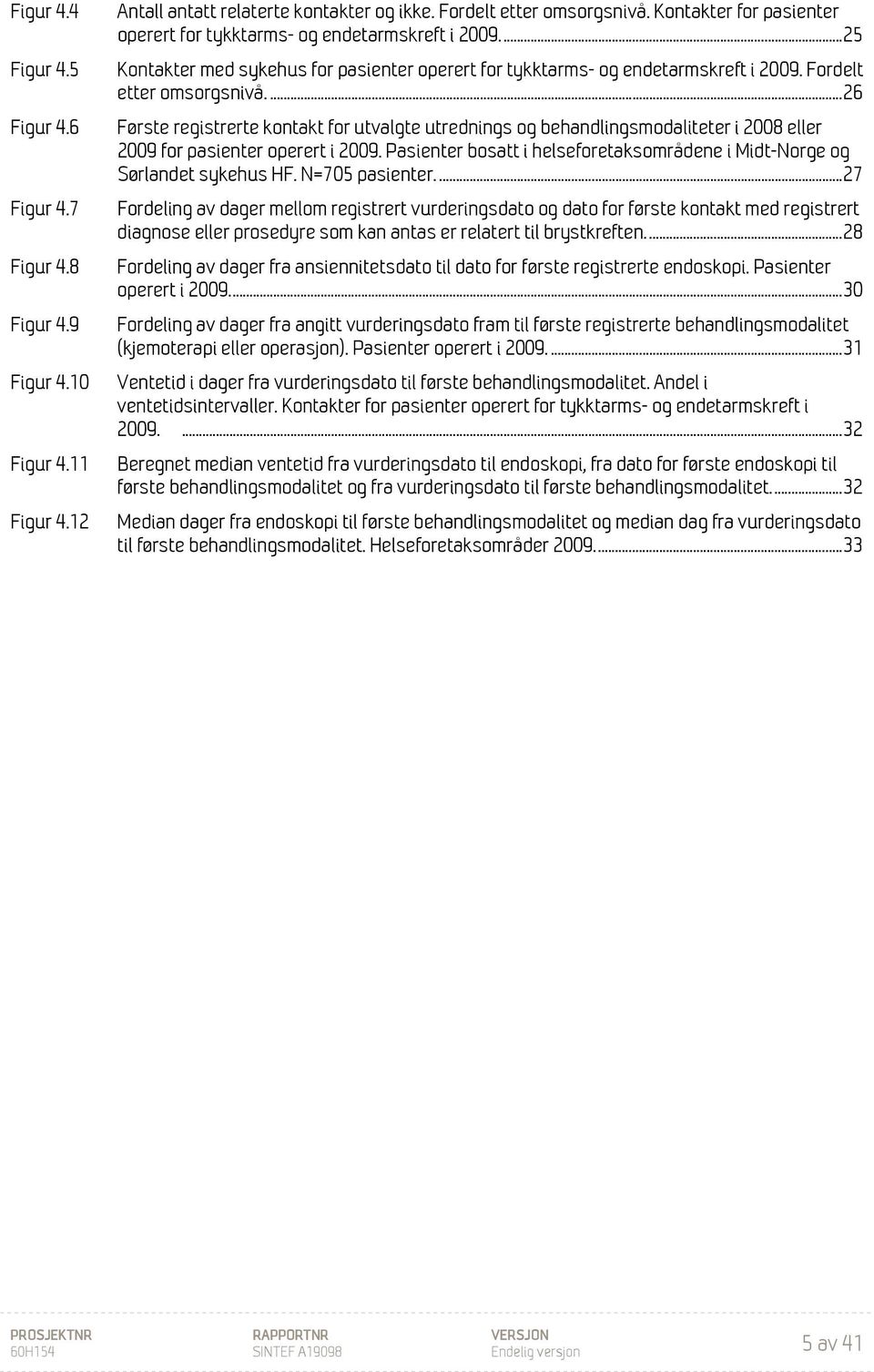 ... 26 Første registrerte kontakt for utvalgte utrednings og behandlingsmodaliteter i 2008 eller 2009 for pasienter operert i 2009.